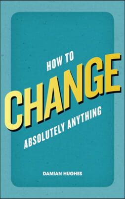 How to Change Absolutuely Anything