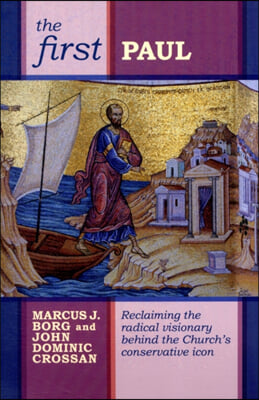 The First Paul: Reclaiming the Radical Visionary Behind the Church&#39;s Conservative Icon