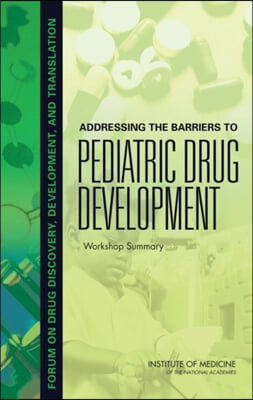 Addressing the Barriers to Pediatric Drug Development: Workshop Summary