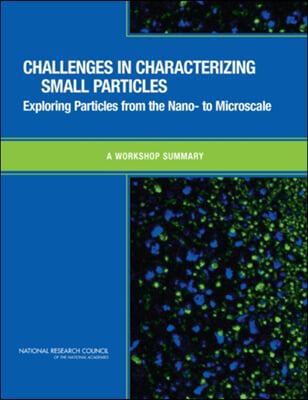 Challenges in Characterizing Small Particles: Exploring Particles from the Nano- To Microscale: A Workshop Summary