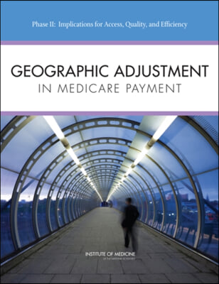 Geographic Adjustment in Medicare Payment: Phase II: Implications for Access, Quality, and Efficiency