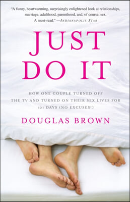 Just Do It: How One Couple Turned Off the TV and Turned on Their Sex Lives for 101 Days (No Excuses!)