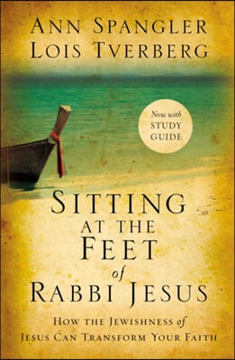 Sitting at the Feet of Rabbi Jesus: How the Jewishness of Jesus Can Transform Your Faith