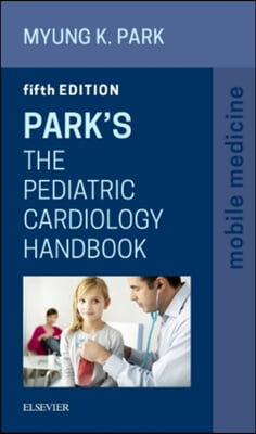 Park&#39;s the Pediatric Cardiology Handbook: Mobile Medicine Series