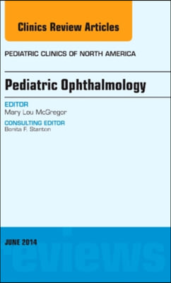 Pediatric Ophthalmology, an Issue of Pediatric Clinics: Volume 61-3