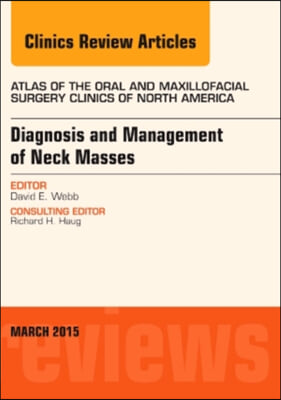 Diagnosis and Management of Neck Masses, an Issue of Atlas of the Oral & Maxillofacial Surgery Clinics of North America: Volume 23-1