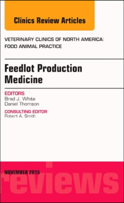 Feedlot Production Medicine, an Issue of Veterinary Clinics of North America: Food Animal Practice: Volume 31-3