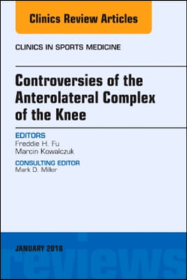 Controversies of the Anterolateral Complex of the Knee, an Issue of Clinics in Sports Medicine: Volume 37-1