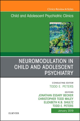 Neuromodulation in Child and Adolescent Psychiatry, an Issue of Child and Adolescent Psychiatric Clinics of North America: Volume 28-1