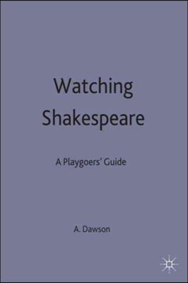 Watching Shakespeare: A Playgoers&#39; Guide