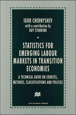 Statistics for Emerging Labour Markets in Transition Economies: A Technical Guide on Sources, Methods, Classifications and Policies