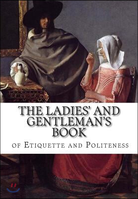 The Ladies&#39; and Gentleman&#39;s Book of Etiquette and Politeness