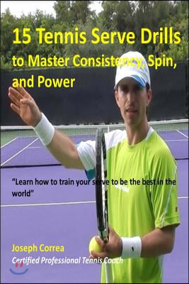 15 Tennis Serve Drills to Master Consistency, Spin, and Power: Learn how to train your serve to be the best in the world