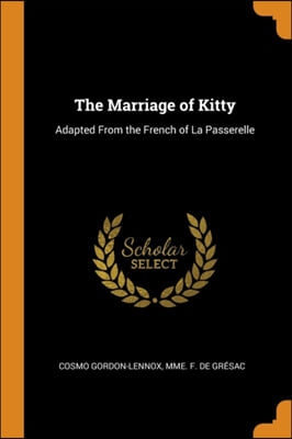 The Marriage of Kitty: Adapted From the French of La Passerelle