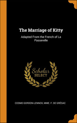 The Marriage of Kitty: Adapted From the French of La Passerelle