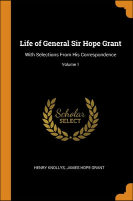 LIFE OF GENERAL SIR HOPE GRANT: WITH SEL