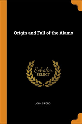 ORIGIN AND FALL OF THE ALAMO