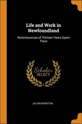 Life and Work in Newfoundland: Reminiscences of Thirteen Years Spent There