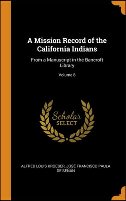 A Mission Record of the California Indians: From a Manuscript in the Bancroft Library; Volume 8