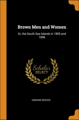 Brown Men and Women: Or, the South Sea Islands in 1895 and 1896