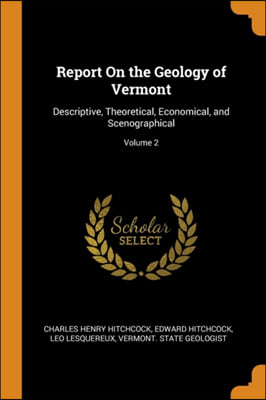 Report On the Geology of Vermont: Descriptive, Theoretical, Economical, and Scenographical; Volume 2