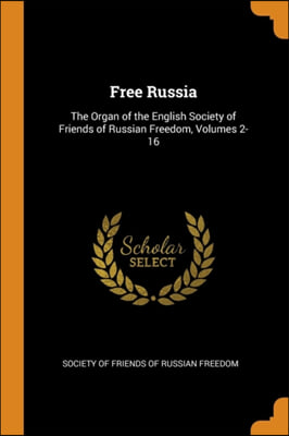 Free Russia: The Organ of the English Society of Friends of Russian Freedom, Volumes 2-16