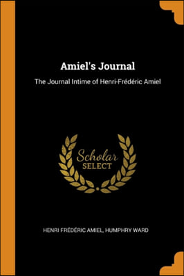 AMIEL&#39;S JOURNAL: THE JOURNAL INTIME OF H