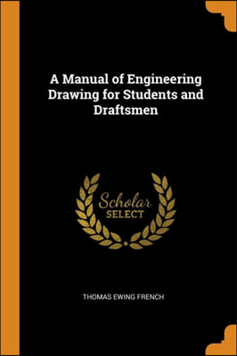 A Manual of Engineering Drawing for Students and Draftsmen