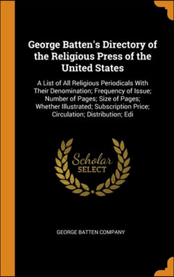 George Batten's Directory of the Religious Press of the United States: A List of All Religious Periodicals With Their Denomination; Frequency of Issue