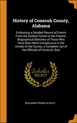 History of Conecuh County, Alabama: Embracing a Detailed Record of Events From the Earliest Period to the Present; Biographical Sketches of Those Who