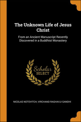 THE UNKNOWN LIFE OF JESUS CHRIST: FROM A