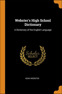 Webster's High School Dictionary: A Dictionary of the English Language