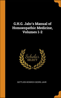 G.H.G. Jahr&#39;s Manual of Homoeopathic Medicine, Volumes 1-2