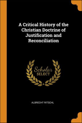 A Critical History of the Christian Doctrine of Justification and Reconciliation