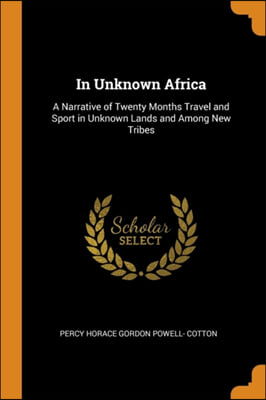 IN UNKNOWN AFRICA: A NARRATIVE OF TWENTY