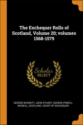 The Exchequer Rolls of Scotland, Volume 20; volumes 1568-1579