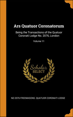 Ars Quatuor Coronatorum: Being the Transactions of the Quatuor Coronati Lodge No. 2076, London; Volume 11