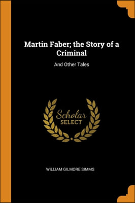 Martin Faber; the Story of a Criminal: And Other Tales