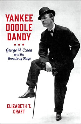 Yankee Doodle Dandy: George M. Cohan and the Broadway Stage