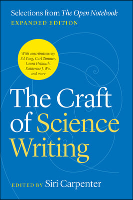 The Craft of Science Writing: Selections from &quot;The Open Notebook,&quot; Expanded Edition
