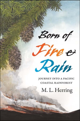 Born of Fire and Rain: Journey Into a Pacific Coastal Forest