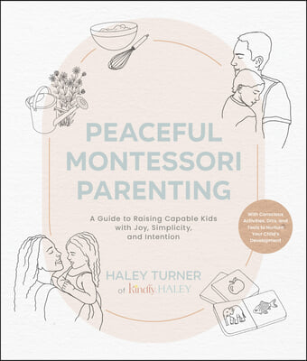 Peaceful Montessori Parenting: A Guide to Raising Capable Kids with Joy, Simplicity, and Intention Ages 1-6; With Conscious Activities, Diys, and Too