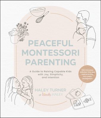 Peaceful Montessori Parenting: A Guide to Raising Capable Kids with Joy, Simplicity, and Intention for Ages 1-6; With Conscious Activities, Diys, and