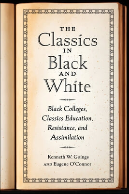 Classics in Black and White: Black Colleges, Classics Education, Resistance, and Assimilation