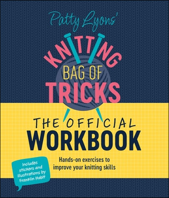 Patty Lyons&#39; Knitting Bag of Tricks: The Official Workbook: Hands-On Exercises to Improve Your Knitting Skills