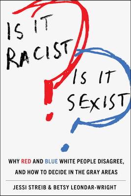 Is It Racist? Is It Sexist?: Why Red and Blue White People Disagree, and How to Decide in the Gray Areas