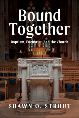 Bound Together: Baptism, Eucharist, and the Church