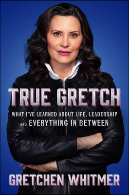 True Gretch: What I&#39;ve Learned about Life, Leadership, and Everything in Between