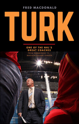 Turk: One of the Nhl&#39;s Great Coaches: From Summerside to Madison Square Garden