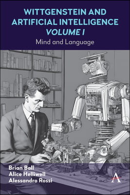 Wittgenstein and Artificial Intelligence, Volume I: Mind and Language